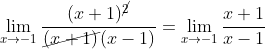 \displaystyle \lim_{x\rightarrow -1} \frac{(x+1)^{\cancel{2}}}{\cancel{(x+1)}(x-1)}=\lim_{x\rightarrow -1} \frac{x+1}{x-1}